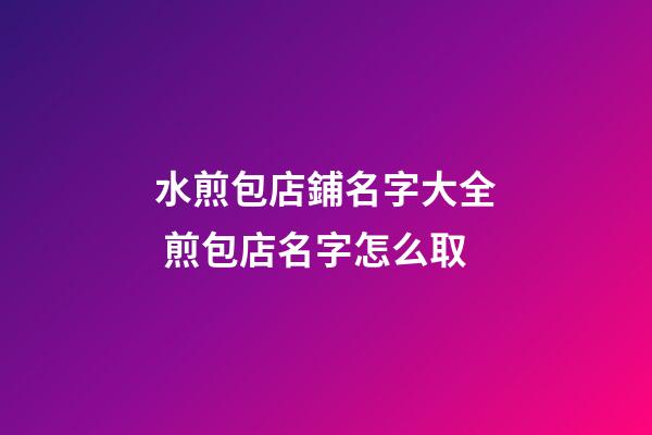 水煎包店鋪名字大全 煎包店名字怎么取-第1張-店鋪起名-玄機派